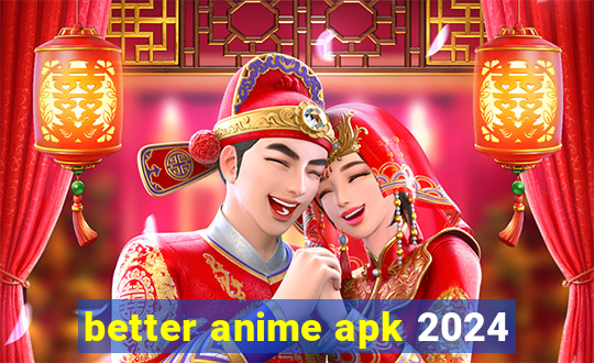 better anime apk 2024